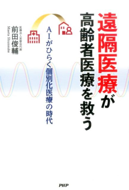 【中古】遠隔医療が高齢者医療を救う AIがひらく個別化医療の時代 /PHP研究所/前田俊輔（単行本）