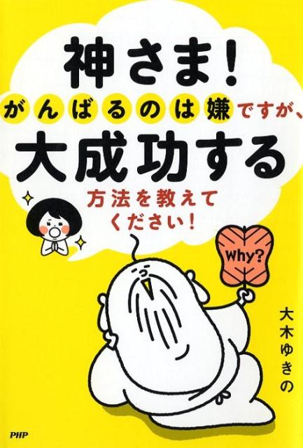 【中古】神さま！がんばるのは嫌ですが 大成功する方法を教えてください！ /PHP研究所/大木ゆきの（単行本（ソフトカバー））