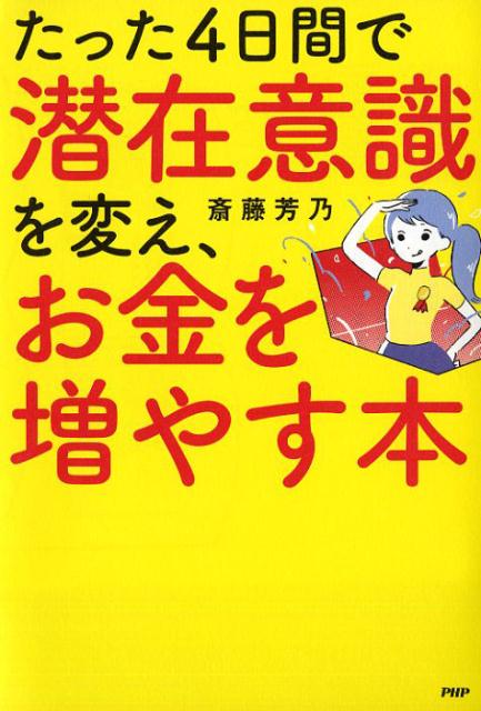 【中古】たった4日間で潜在意識を変え、お金を増やす本 /PHP研究所/斎藤芳乃（単行本（ソフトカバー ...