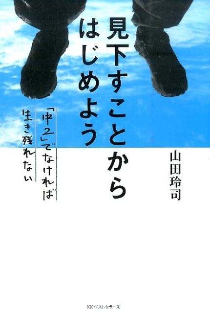 見下すことからはじめよう 〜「中２」でなければ生き残れない〜 ／山田玲司 （ベストセラーズ）