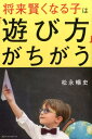 【中古】将来賢くなる子は「遊び方」がちがう /ベストセラ-ズ/松永暢史(単行本)