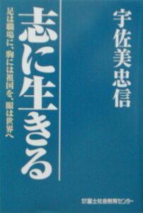 【中古】志に生きる 足は職場に、胸には祖国を、眼は世界へ/富士社会教育センタ-/宇佐美忠信(単行本)