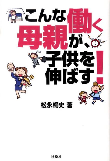 【中古】こんな働く母親が、子供を伸ばす！ /扶桑社/松永暢史（単行本）