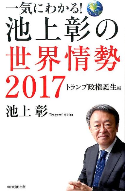 【中古】一気にわかる！池上彰の世界情勢 2017（トランプ政権誕生編） /毎日新聞出版/池上彰（単行本）