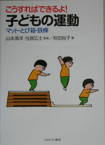 【中古】こうすればできるよ！子どもの運動 マット・とび箱・鉄棒 /ミネルヴァ書房/秋田裕子（単行本）