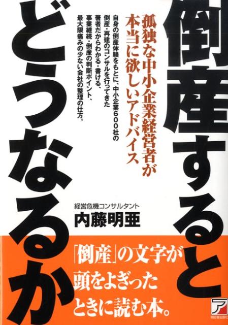 【中古】倒産するとどうなるか 孤独な中小企業経営者が本当に欲しいアドバイス /明日香出版社/内藤明亜..