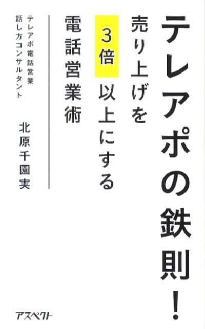 【中古】テレアポの鉄則！ 売り上げを3倍以上にする電話営業術 /アスペクト/北原千園実（単行本）