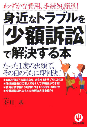 Other - 【中古】身近なトラブルを「少額訴訟」で解決する本 わずかな費用、手続きも簡単！ 第2版/かんき出版/芥川基（単行本（ソフトカバー））
