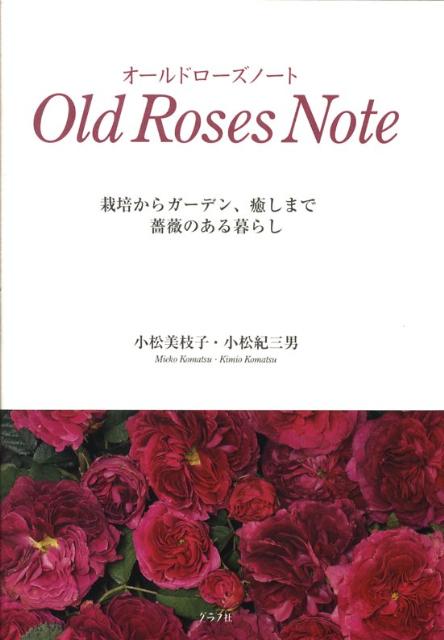 【中古】オ-ルドロ-ズノ-ト 栽培からガ-デン、癒しまで薔薇のある暮らし/グラフ社/小松美枝子（単行本）