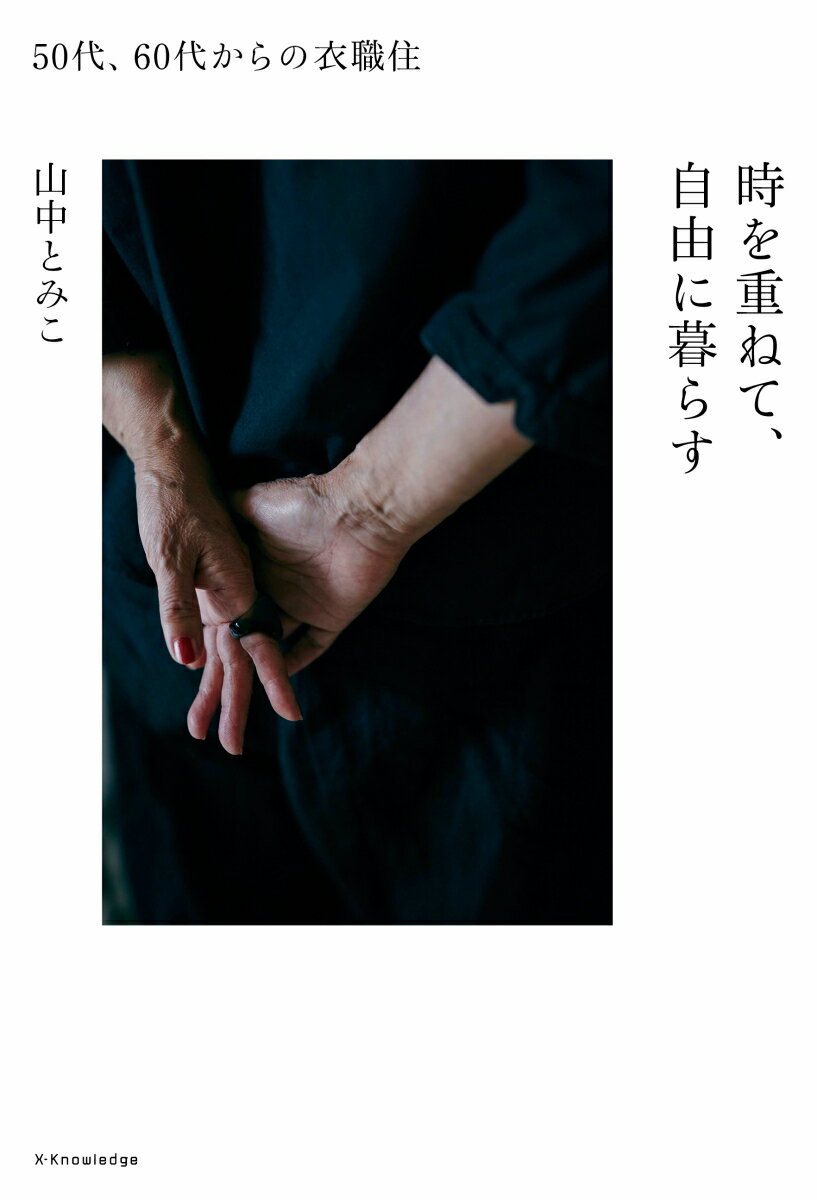 【中古】時を重ねて、自由に暮らす 50代、60代からの衣職住 /エクスナレッジ/山中とみこ（単行本）