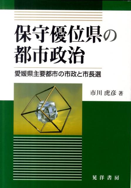 【中古】保守優位県の都市政治 愛媛県主要都市の市政と市長選 /晃洋書房/市川虎彦（単行本）