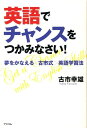 【中古】英語でチャンスをつかみなさい! 夢をかなえる〈古市式〉英語学習法 /アスコム/古市幸雄(単行本(ソフトカバー))