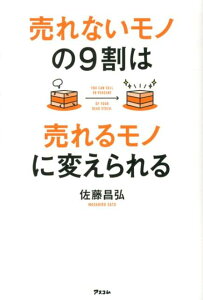 【中古】売れないモノの9割は売れるモノに変えられる /アスコム/佐藤昌弘(単行本(ソフトカバー))