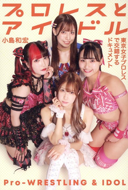 【中古】プロレスとアイドル 東京女子プロレスで交錯するドキュメント/太田出版/小島和宏（単行本（ソフトカバー））