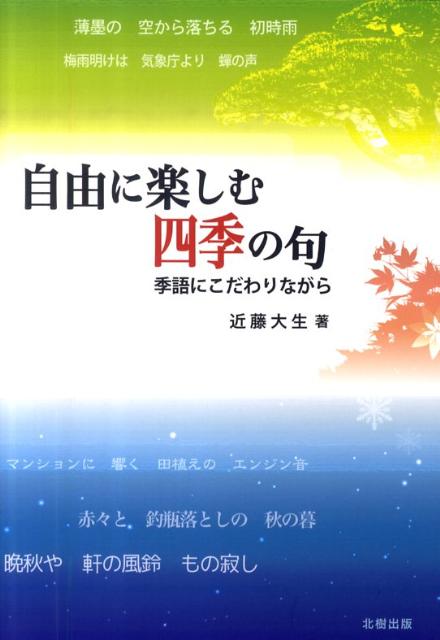 【中古】自由に楽しむ四季の句 季語にこだわりながら/北樹出版/近藤大生（単行本）