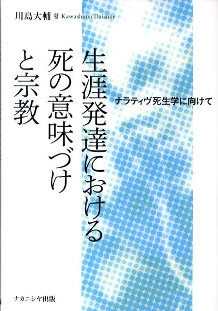【中古】生涯発達における死の意味づけと宗教 ナラティヴ死生学に向けて/ナカニシヤ出版/川島大輔（単行本）