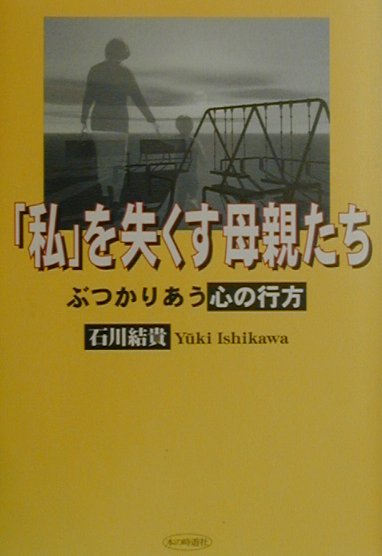 【中古】「私」を失くす母親たち ぶつかりあう心の行方/本の時遊社/石川結貴（単行本）