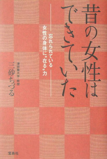 【中古】昔の女性はできていた 忘れられている女性の身体に“在る”力 /宝島社/三砂ちづる（単行本）