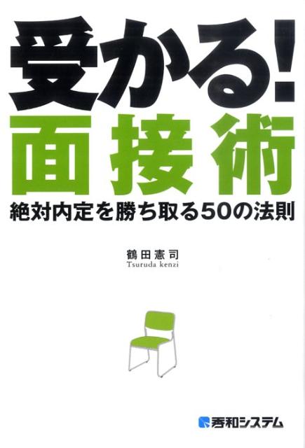 【中古】受かる！面接術 絶対内定を勝ち取る50の法則/秀和システム/鶴田憲司（単行本）