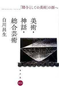 【中古】美術・神話・総合芸術 「贈与としての美術」の源へ /水声社/白川昌生(単行本)