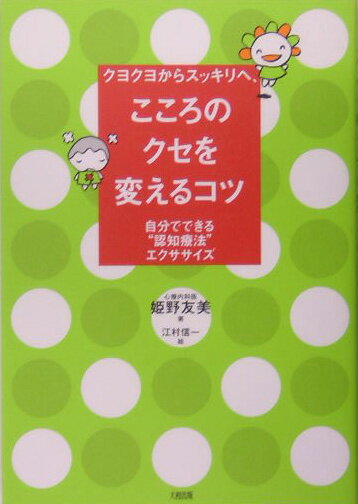 【中古】クヨクヨからスッキリへ、こころのクセを変えるコツ 自分でできる“認知療法”エクササイズ /大和出版（文京区）/姫野友美（単行本）