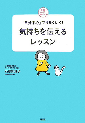 【中古】気持ちを伝えるレッスン 「自分中心」でうまくいく！ /大和出版（文京区）/石原加受子（単行本）