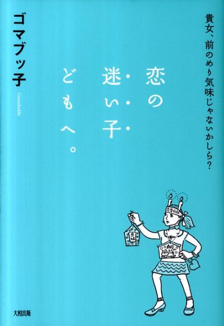 【中古】恋の迷い子どもへ。 貴女、前のめり気味じゃないかしら? /大和出版(文京区)/ゴマブッ子(単行本(ソフトカバー))