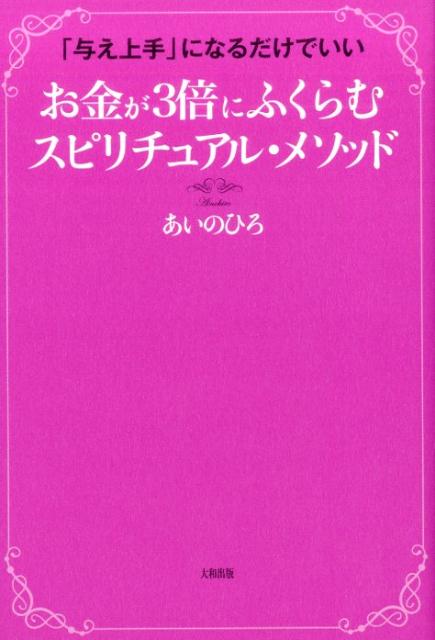 【中古】お金が3倍にふくらむスピリチュアル・メソッド 「与え上手」になるだけでいい /大和出版（文京区）/あいのひろ（単行本（ソフトカバー））