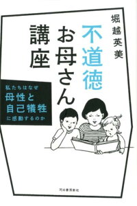 【中古】不道徳お母さん講座 私たちはなぜ母性と自己犠牲に感動するのか /河出書房新社/堀越英美(単行本)
