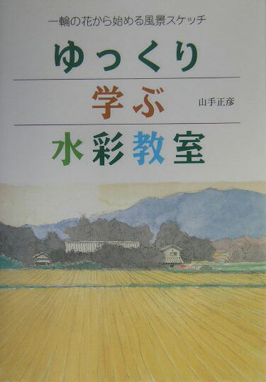 【中古】ゆっくり学ぶ水彩教室 一輪の花から始める風景スケッチ /日貿出版社/山手正彦（単行本）