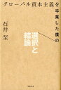【中古】グロ-バル資本主義を卒業した僕の選択と結論 /日経BP/石井至(単行本)
