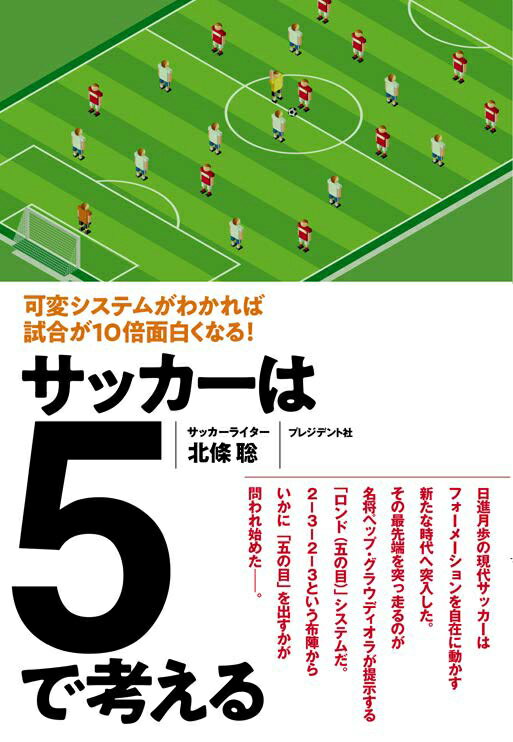 【中古】サッカーは5で考える 可変システムがわかれば試合が10倍面白くなる！ /プレジデント社/北條聡（単行本）