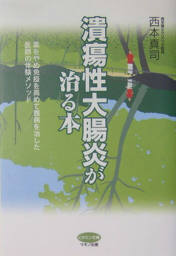 【中古】潰瘍性大腸炎が治る本 薬をやめ免疫を高めて難病を治した医師の体験メソッド /マキノ出版/西本..