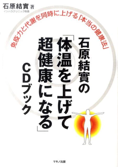 【中古】石原結實の「体温を上げて超健康になる」CDブック 免疫力と代謝を同時に上げる「本当の健康法」 /マキノ出版/石原結實（単行本（ソフトカバー））