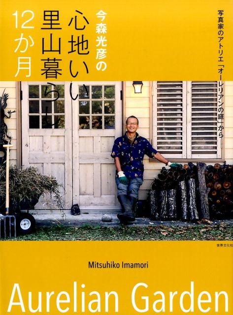 【中古】今森光彦の心地いい里山暮らし12か月 写真家のアトリエ「オ-レリアンの庭」から /世界文化社/今森光彦（単行本）