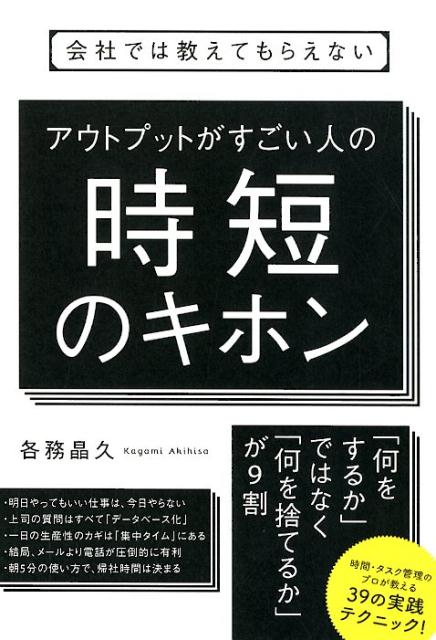 【中古】アウトプットがすごい人の時短のキホン 会社では教えてもらえない /すばる舎/各務晶久（単行本）