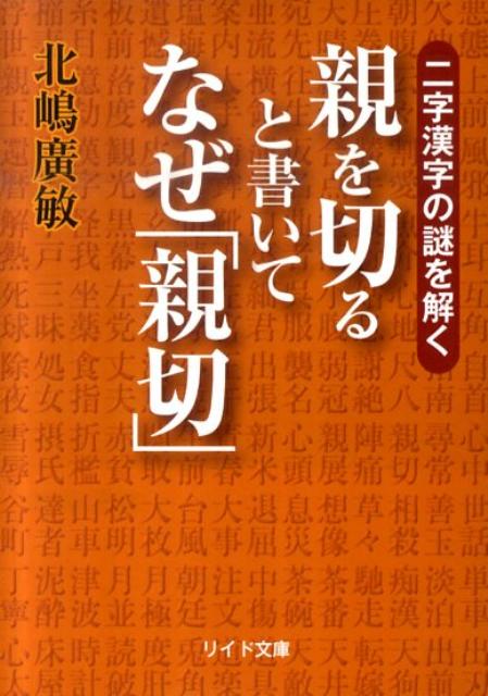 【中古】親を切ると書いてなぜ「親切」 二字漢字の謎を解く /リイド社/北嶋広敏（文庫）