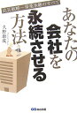 【中古】あなたの会社を永続させる方法 成長戦略〜事業承継のすべて /あさ出版/久野康成(単行本(ソフトカバー))