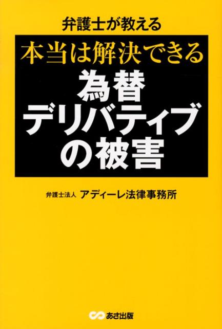 【中古】本当は解決できる為替デリバティブの被害 弁護士が教える/あさ出版/アディ-レ法律事務所(単行本(ソフトカバー))