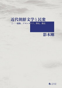 【中古】近代朝鮮文学と民衆 三・一運動、プロレタリア、移民、動員/春風社/影本剛(単行本)
