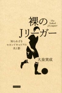 【中古】裸のJリーガー 知られざるセカンドキャリアの光と影 /カンゼン/大泉実成(単行本(ソフトカバー))