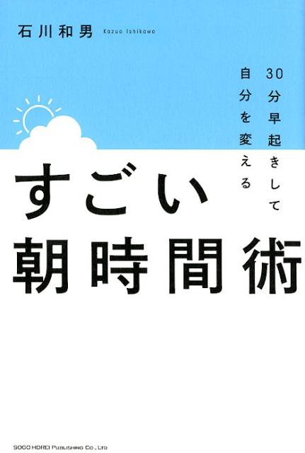 Self Development - 【中古】すごい朝時間術 30分早く起きて自分を変える /総合法令出版/石川和男（単行本（ソフトカバー））