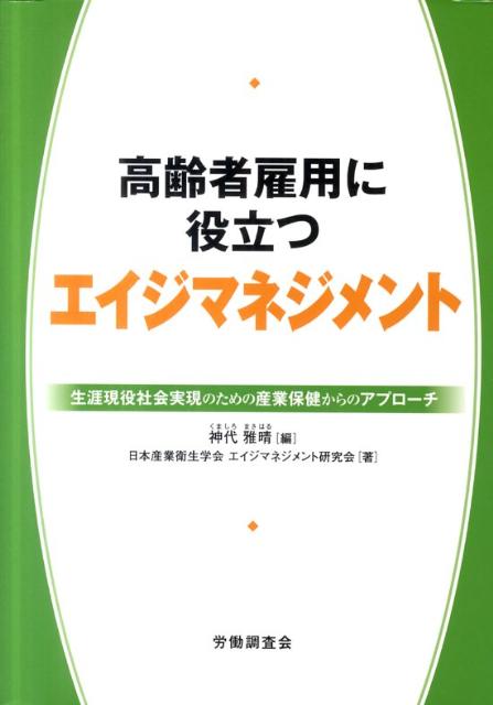 【中古】高齢者雇用に役立つエイジマネジメント 生涯現役社会実現のための産業保健からのアプロ-チ /労働調査会/神代雅晴(単行本)
