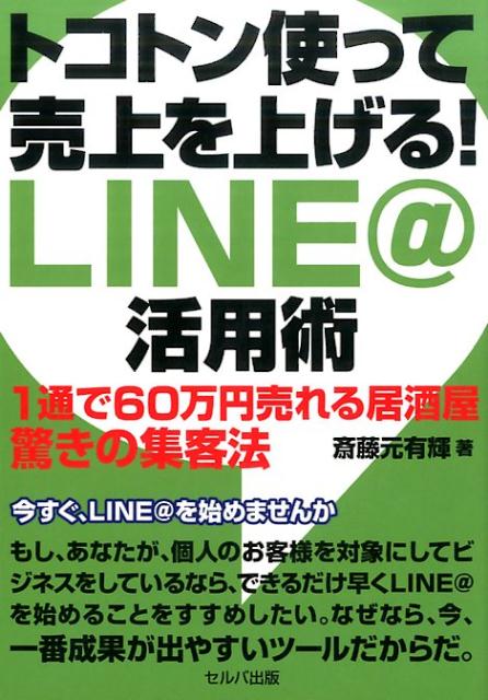 【中古】トコトン使って売上を上げる！LINE＠活用術 1通で60万円売れる居酒屋驚きの集客法 /セルバ出版/斎藤元有輝（単行本）
