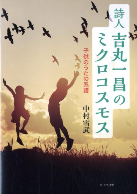 【中古】詩人吉丸一昌のミクロコスモス 子供のうたの系譜 /コ-ルサック社/中村雪武（単行本（ソフトカバー））