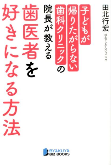 Medicine, Pharmacy - 【中古】子どもが帰りたがらない歯科クリニックの院長が教える歯医者を好きになる方法/白夜書房/田北行宏（単行本（ソフトカバー））