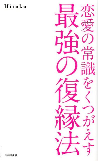 【中古】恋愛の常識をくつがえす最強の復縁法 /WAVE出版/Hiroko（単行本（ソフトカバー））