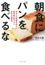 【中古】朝食にパンを食べるな 10万人の胃腸を診た専門医が教える!!長生き食事術 /プレジデント社/福島正嗣(単行本(ソフトカバー))