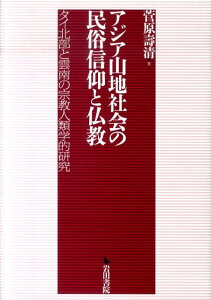 【中古】アジア山地社会の民俗信仰と仏教 タイ北部と雲南の宗教人類学的研究/岩田書院/菅原壽清(単行本)