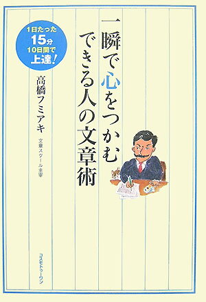 【中古】一瞬で心をつかむできる人の文章術 1日たった15分10日間で上達！ /コスモトゥ-ワン/高橋フミアキ（単行本）